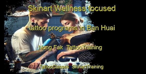 Skinart Wellness-focused tattoo programs in Ban Huai Nong Fak | TattooTraining | TattooClasses | SkinartTraining-Thailand