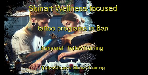 Skinart Wellness-focused tattoo programs in Ban Kanyarat | #TattooTraining #TattooClasses #SkinartTraining-Thailand