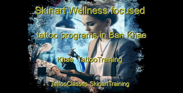 Skinart Wellness-focused tattoo programs in Ban Khae Khae | #TattooTraining #TattooClasses #SkinartTraining-Thailand