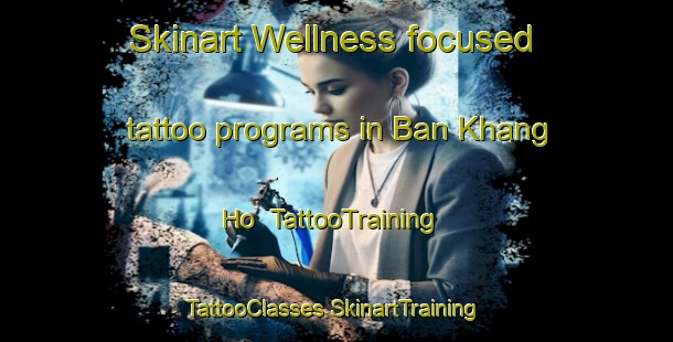 Skinart Wellness-focused tattoo programs in Ban Khang Ho | #TattooTraining #TattooClasses #SkinartTraining-Thailand