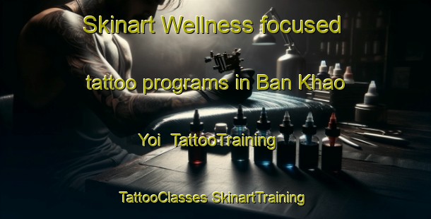 Skinart Wellness-focused tattoo programs in Ban Khao Yoi | #TattooTraining #TattooClasses #SkinartTraining-Thailand