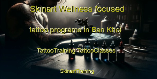 Skinart Wellness-focused tattoo programs in Ban Khoi | #TattooTraining #TattooClasses #SkinartTraining-Thailand