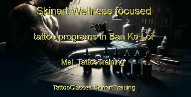 Skinart Wellness-focused tattoo programs in Ban Ko Loi Mai | #TattooTraining #TattooClasses #SkinartTraining-Thailand