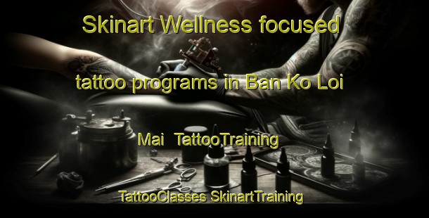 Skinart Wellness-focused tattoo programs in Ban Ko Loi Mai | #TattooTraining #TattooClasses #SkinartTraining-Thailand