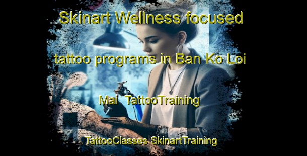 Skinart Wellness-focused tattoo programs in Ban Ko Loi Mai | #TattooTraining #TattooClasses #SkinartTraining-Thailand