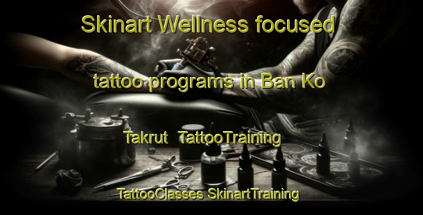 Skinart Wellness-focused tattoo programs in Ban Ko Takrut | #TattooTraining #TattooClasses #SkinartTraining-Thailand