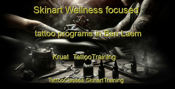 Skinart Wellness-focused tattoo programs in Ban Laem Kruat | #TattooTraining #TattooClasses #SkinartTraining-Thailand