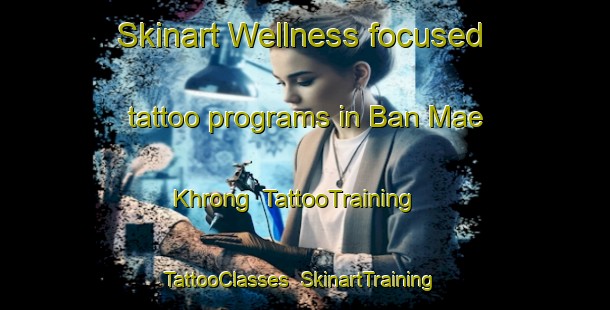 Skinart Wellness-focused tattoo programs in Ban Mae Khrong | TattooTraining | TattooClasses | SkinartTraining-Thailand
