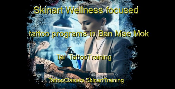 Skinart Wellness-focused tattoo programs in Ban Mae Mok Tai | #TattooTraining #TattooClasses #SkinartTraining-Thailand