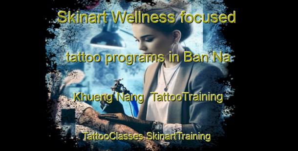 Skinart Wellness-focused tattoo programs in Ban Na Khueng Nang | #TattooTraining #TattooClasses #SkinartTraining-Thailand