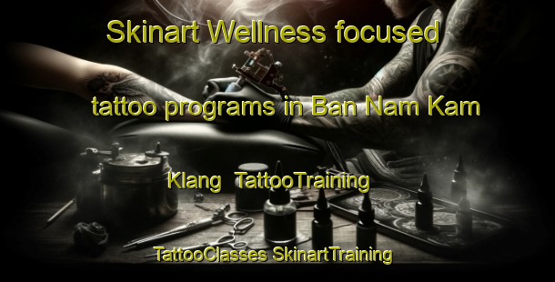 Skinart Wellness-focused tattoo programs in Ban Nam Kam Klang | #TattooTraining #TattooClasses #SkinartTraining-Thailand