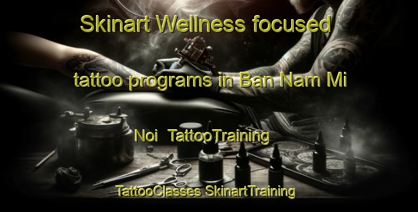 Skinart Wellness-focused tattoo programs in Ban Nam Mi Noi | #TattooTraining #TattooClasses #SkinartTraining-Thailand