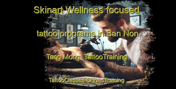 Skinart Wellness-focused tattoo programs in Ban Non Tang Mong | #TattooTraining #TattooClasses #SkinartTraining-Thailand