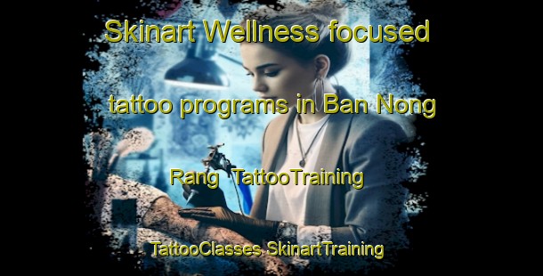 Skinart Wellness-focused tattoo programs in Ban Nong Rang | #TattooTraining #TattooClasses #SkinartTraining-Thailand