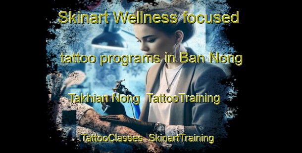 Skinart Wellness-focused tattoo programs in Ban Nong Takhian Nong | TattooTraining | TattooClasses | SkinartTraining-Thailand