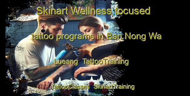 Skinart Wellness-focused tattoo programs in Ban Nong Wa Lueang | TattooTraining | TattooClasses | SkinartTraining-Thailand