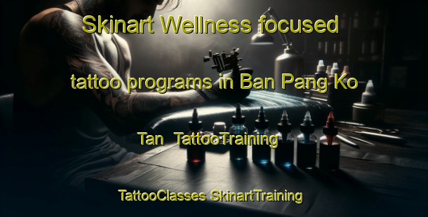 Skinart Wellness-focused tattoo programs in Ban Pang Ko Tan | #TattooTraining #TattooClasses #SkinartTraining-Thailand