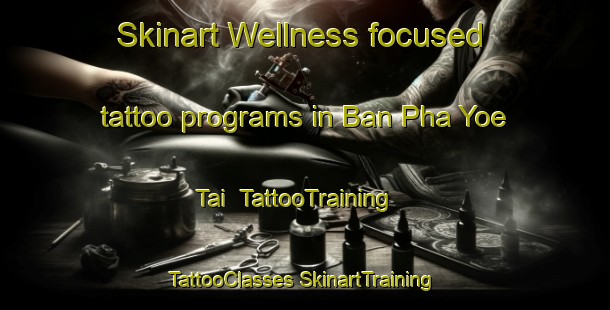 Skinart Wellness-focused tattoo programs in Ban Pha Yoe Tai | #TattooTraining #TattooClasses #SkinartTraining-Thailand