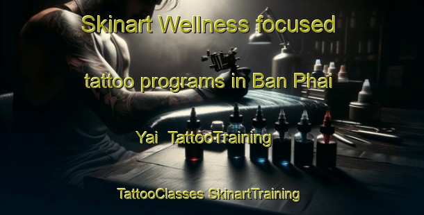 Skinart Wellness-focused tattoo programs in Ban Phai Yai | #TattooTraining #TattooClasses #SkinartTraining-Thailand