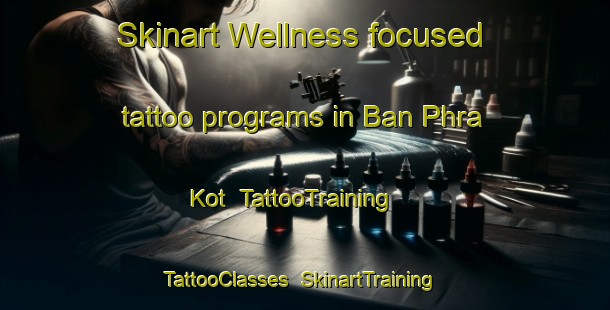 Skinart Wellness-focused tattoo programs in Ban Phra Kot | TattooTraining | TattooClasses | SkinartTraining-Thailand