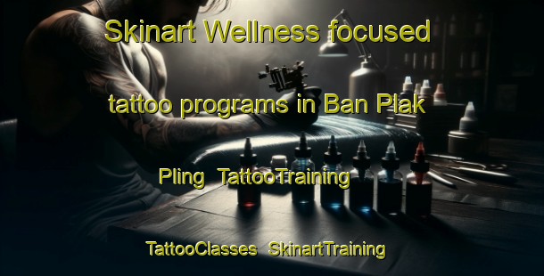 Skinart Wellness-focused tattoo programs in Ban Plak Pling | TattooTraining | TattooClasses | SkinartTraining-Thailand