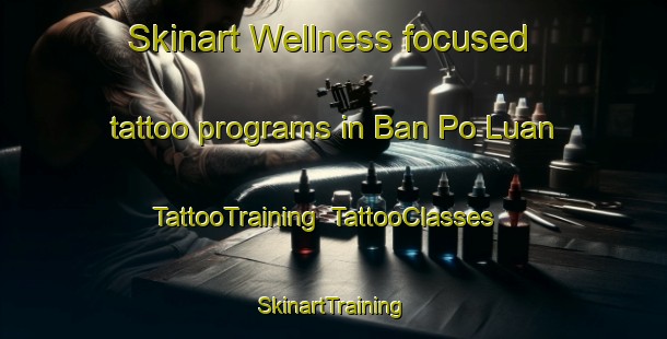 Skinart Wellness-focused tattoo programs in Ban Po Luan | TattooTraining | TattooClasses | SkinartTraining-Thailand