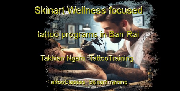 Skinart Wellness-focused tattoo programs in Ban Rai Takhian Ngam | TattooTraining | TattooClasses | SkinartTraining-Thailand