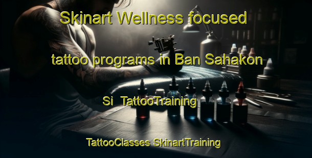 Skinart Wellness-focused tattoo programs in Ban Sahakon Si | #TattooTraining #TattooClasses #SkinartTraining-Thailand