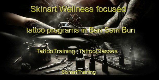 Skinart Wellness-focused tattoo programs in Ban Sam Bun | TattooTraining | TattooClasses | SkinartTraining-Thailand