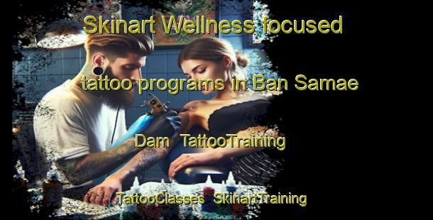Skinart Wellness-focused tattoo programs in Ban Samae Dam | TattooTraining | TattooClasses | SkinartTraining-Thailand
