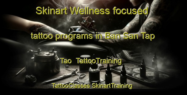 Skinart Wellness-focused tattoo programs in Ban San Tap Tao | #TattooTraining #TattooClasses #SkinartTraining-Thailand