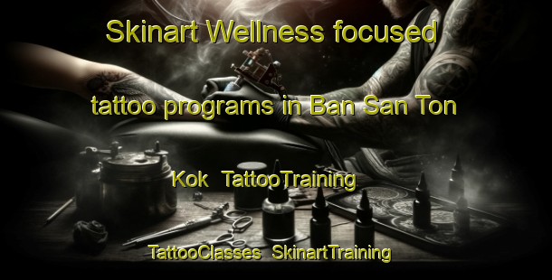 Skinart Wellness-focused tattoo programs in Ban San Ton Kok | TattooTraining | TattooClasses | SkinartTraining-Thailand