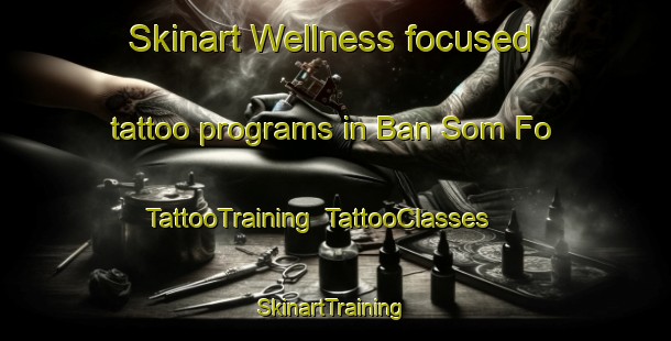 Skinart Wellness-focused tattoo programs in Ban Som Fo | TattooTraining | TattooClasses | SkinartTraining-Thailand