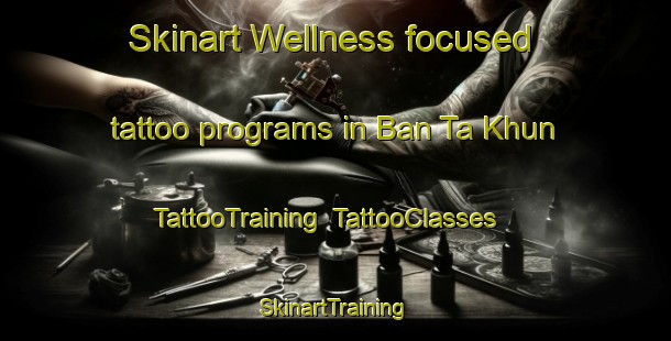 Skinart Wellness-focused tattoo programs in Ban Ta Khun | TattooTraining | TattooClasses | SkinartTraining-Thailand