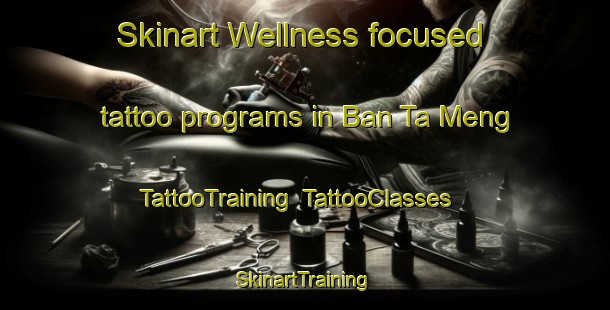 Skinart Wellness-focused tattoo programs in Ban Ta Meng | TattooTraining | TattooClasses | SkinartTraining-Thailand