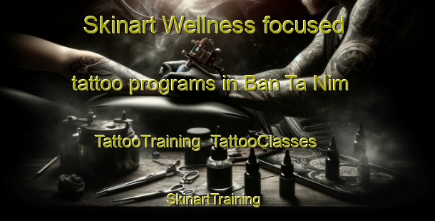 Skinart Wellness-focused tattoo programs in Ban Ta Nim | TattooTraining | TattooClasses | SkinartTraining-Thailand