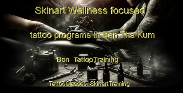 Skinart Wellness-focused tattoo programs in Ban Tha Kum Bon | TattooTraining | TattooClasses | SkinartTraining-Thailand
