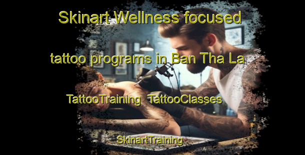 Skinart Wellness-focused tattoo programs in Ban Tha La | TattooTraining | TattooClasses | SkinartTraining-Thailand