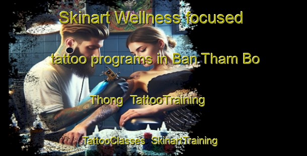 Skinart Wellness-focused tattoo programs in Ban Tham Bo Thong | TattooTraining | TattooClasses | SkinartTraining-Thailand