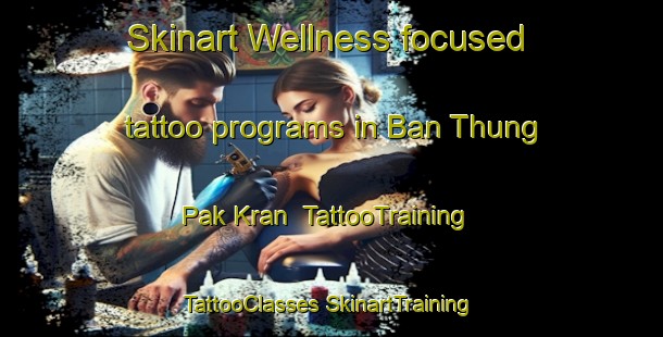 Skinart Wellness-focused tattoo programs in Ban Thung Pak Kran | #TattooTraining #TattooClasses #SkinartTraining-Thailand