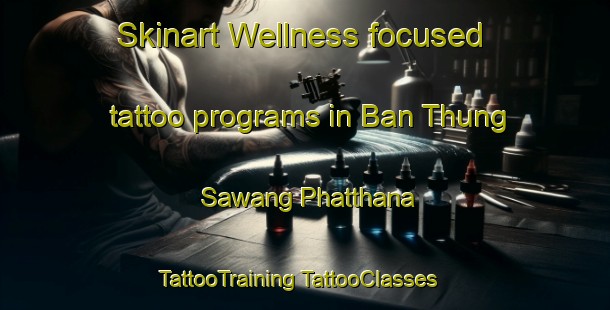 Skinart Wellness-focused tattoo programs in Ban Thung Sawang Phatthana | #TattooTraining #TattooClasses #SkinartTraining-Thailand