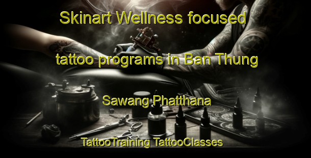 Skinart Wellness-focused tattoo programs in Ban Thung Sawang Phatthana | #TattooTraining #TattooClasses #SkinartTraining-Thailand