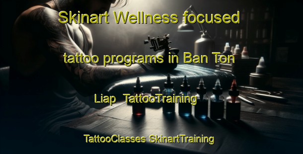 Skinart Wellness-focused tattoo programs in Ban Ton Liap | #TattooTraining #TattooClasses #SkinartTraining-Thailand