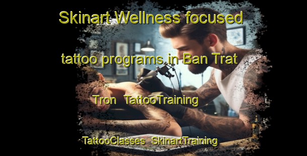 Skinart Wellness-focused tattoo programs in Ban Trat Tron | TattooTraining | TattooClasses | SkinartTraining-Thailand