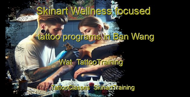 Skinart Wellness-focused tattoo programs in Ban Wang Wat | TattooTraining | TattooClasses | SkinartTraining-Thailand