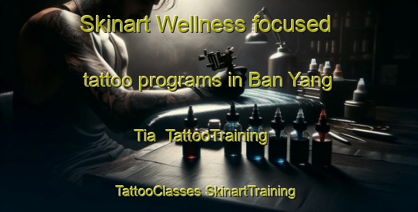 Skinart Wellness-focused tattoo programs in Ban Yang Tia | #TattooTraining #TattooClasses #SkinartTraining-Thailand