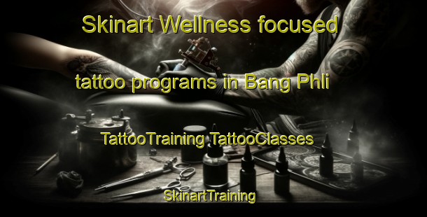 Skinart Wellness-focused tattoo programs in Bang Phli | #TattooTraining #TattooClasses #SkinartTraining-Thailand