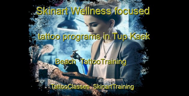 Skinart Wellness-focused tattoo programs in Tup Kaek Beach | TattooTraining | TattooClasses | SkinartTraining-Thailand